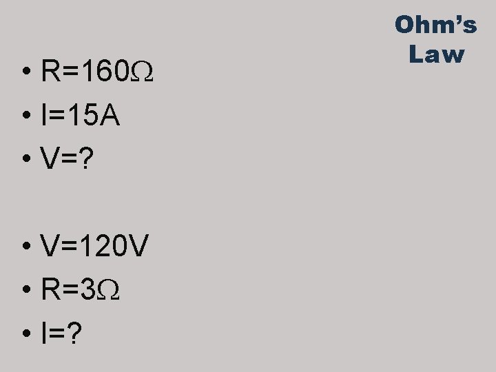 • R=160 • I=15 A • V=? • V=120 V • R=3 • • R=160 • I=15 A • V=? • V=120 V • R=3 •