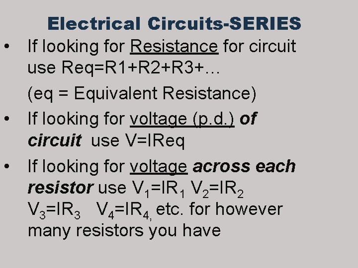 Electrical Circuits-SERIES • If looking for Resistance for circuit use Req=R 1+R 2+R 3+… Electrical Circuits-SERIES • If looking for Resistance for circuit use Req=R 1+R 2+R 3+…