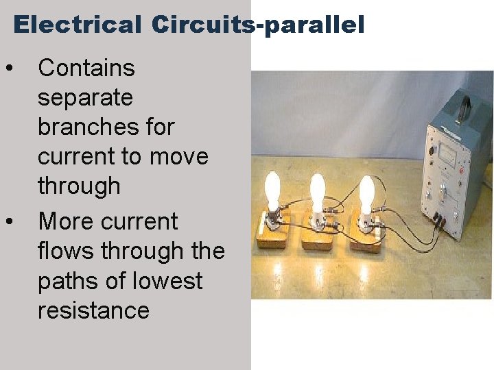 Electrical Circuits-parallel • Contains separate branches for current to move through • More current