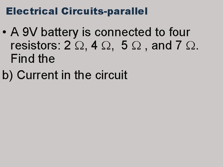 Electrical Circuits-parallel • A 9 V battery is connected to four resistors: 2 ,