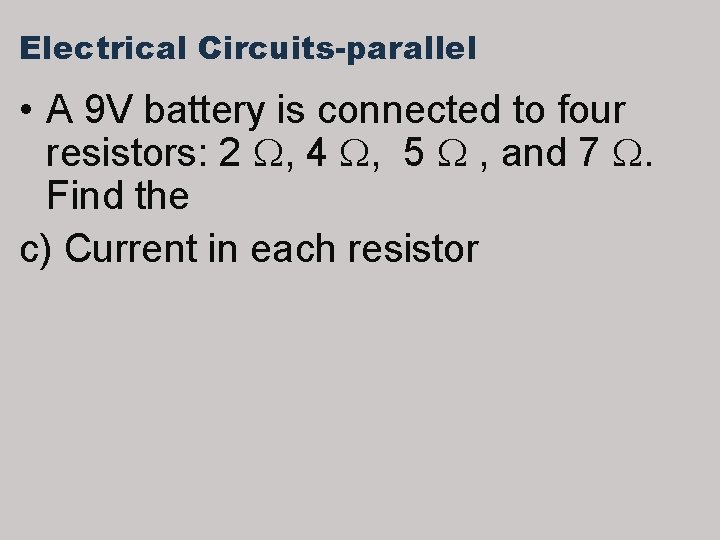 Electrical Circuits-parallel • A 9 V battery is connected to four resistors: 2 ,