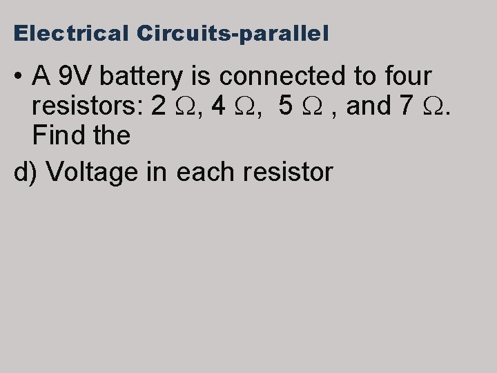 Electrical Circuits-parallel • A 9 V battery is connected to four resistors: 2 ,