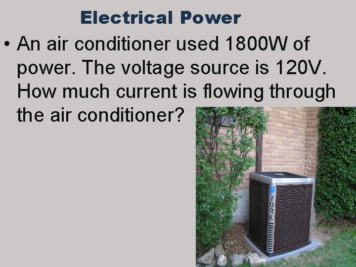 Electrical Power • An air conditioner used 1800 W of power. The voltage source