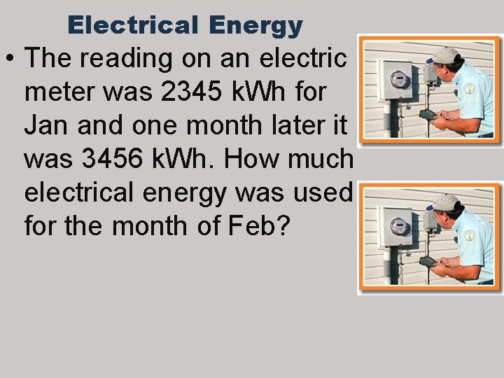 Electrical Energy • The reading on an electric meter was 2345 k. Wh for Electrical Energy • The reading on an electric meter was 2345 k. Wh for