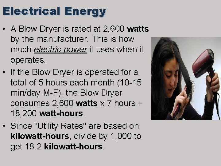 Electrical Energy • A Blow Dryer is rated at 2, 600 watts by the