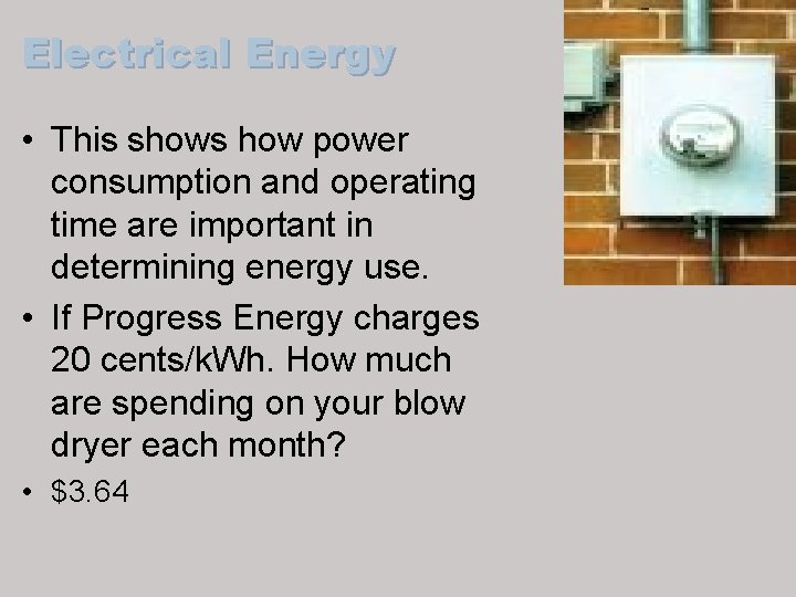 Electrical Energy • This shows how power consumption and operating time are important in