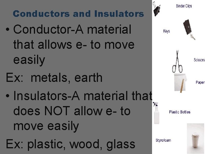 Conductors and Insulators • Conductor-A material that allows e- to move easily Ex: metals,