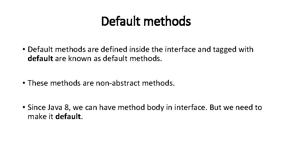 Default methods • Default methods are defined inside the interface and tagged with default