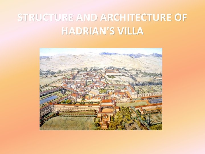 STRUCTURE AND ARCHITECTURE OF HADRIAN’S VILLA 