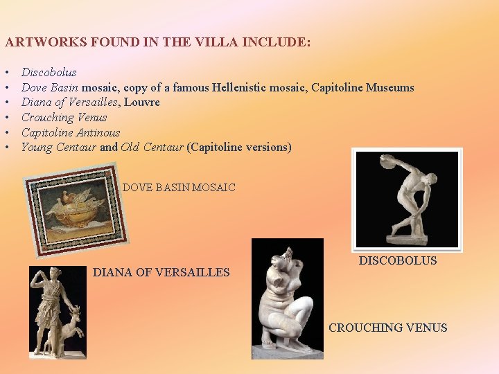 ARTWORKS FOUND IN THE VILLA INCLUDE: • • • Discobolus Dove Basin mosaic, copy