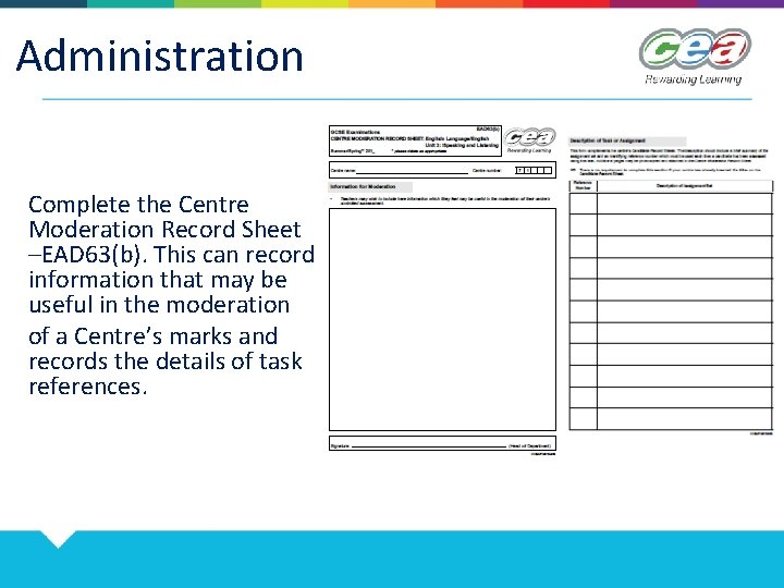 Administration Complete the Centre Moderation Record Sheet –EAD 63(b). This can record information that