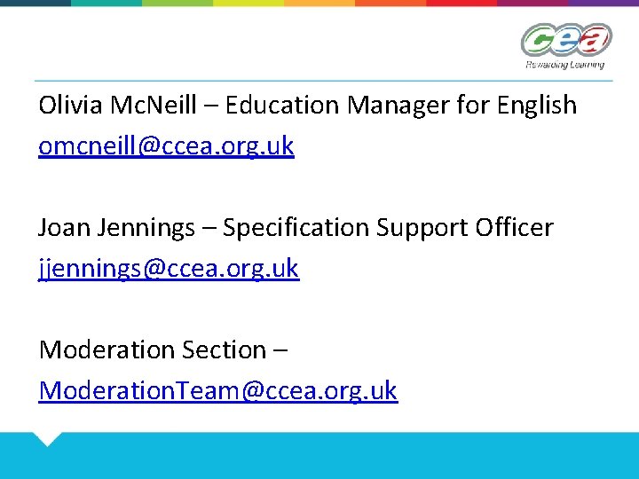 Important Contacts Olivia Mc. Neill – Education Manager for English omcneill@ccea. org. uk Joan