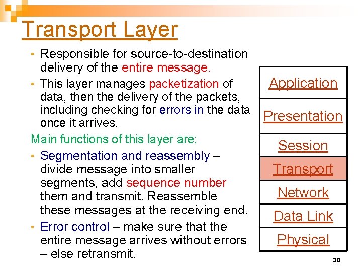 Transport Layer Responsible for source-to-destination delivery of the entire message. Application • This layer