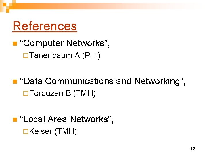 References n “Computer Networks”, ¨ Tanenbaum A (PHI) n “Data Communications and Networking”, ¨