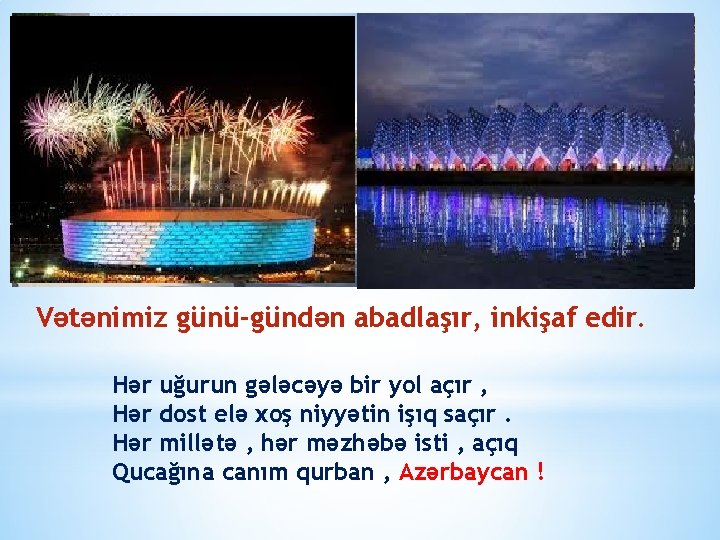 Vətənimiz günü-gündən abadlaşır, inkişaf edir. Hər uğurun gələcəyə bir yol açır , Hər dost