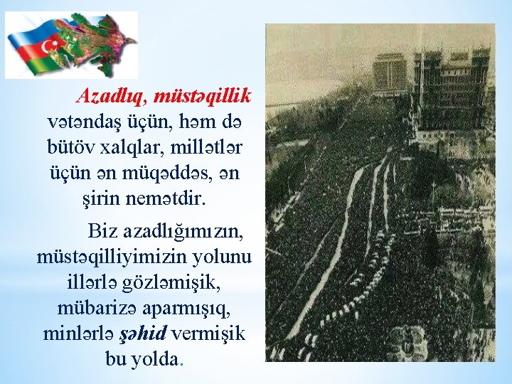 Azadlıq, müstəqillik vətəndaş üçün, həm də bütöv xalqlar, millətlər üçün ən müqəddəs, ən şirin