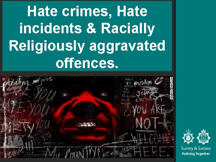 Hate crimes, Hate incidents & Racially Religiously aggravated offences. 