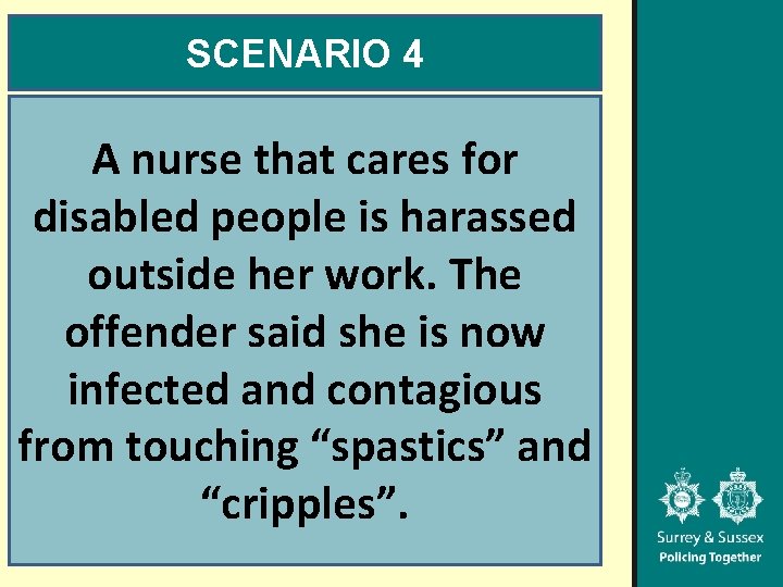 SCENARIO 4 A nurse that cares for disabled people is harassed outside her work.