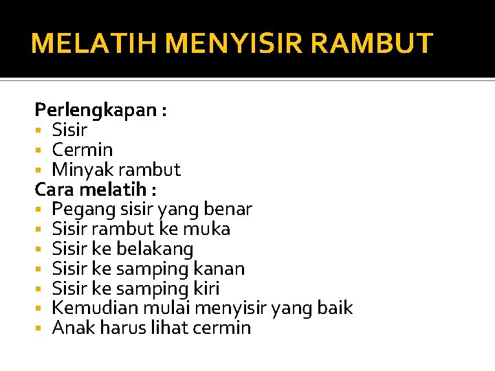 MELATIH MENYISIR RAMBUT Perlengkapan : § Sisir § Cermin § Minyak rambut Cara melatih