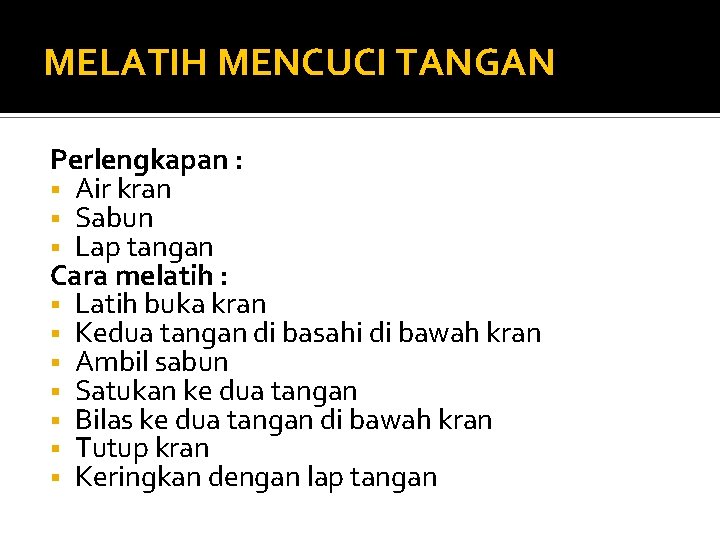 MELATIH MENCUCI TANGAN Perlengkapan : § Air kran § Sabun § Lap tangan Cara