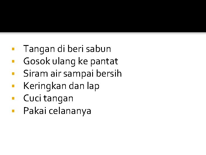 § § § Tangan di beri sabun Gosok ulang ke pantat Siram air sampai