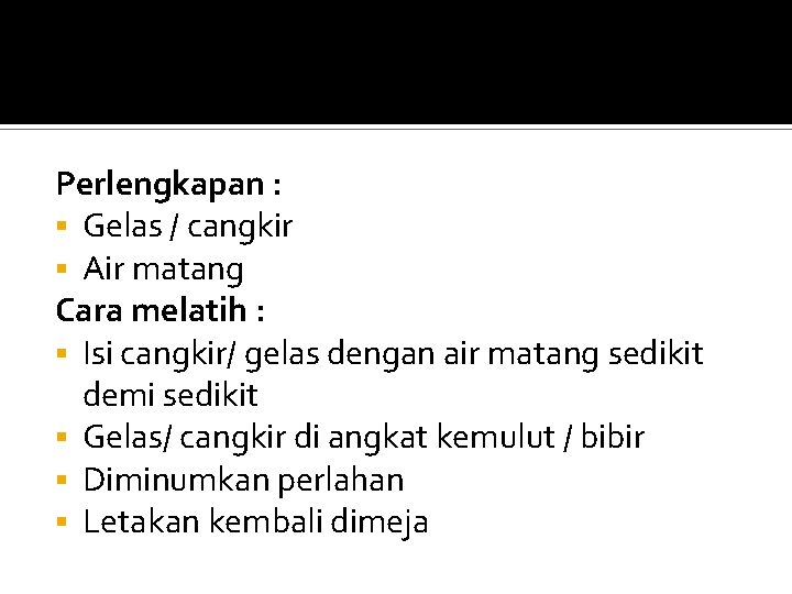 Perlengkapan : § Gelas / cangkir § Air matang Cara melatih : § Isi