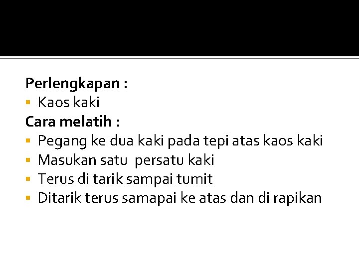 Perlengkapan : § Kaos kaki Cara melatih : § Pegang ke dua kaki pada Perlengkapan : § Kaos kaki Cara melatih : § Pegang ke dua kaki pada