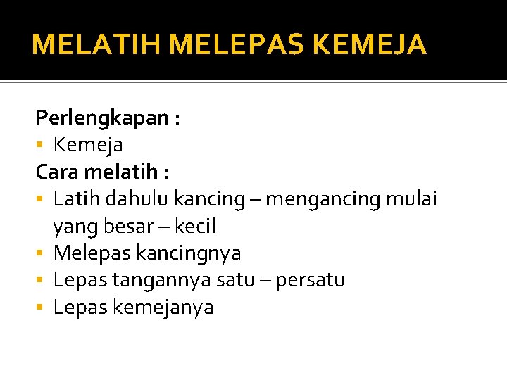 MELATIH MELEPAS KEMEJA Perlengkapan : § Kemeja Cara melatih : § Latih dahulu kancing