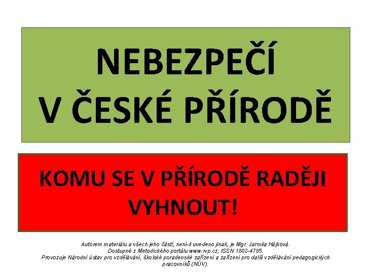 NEBEZPEČÍ V ČESKÉ PŘÍRODĚ KOMU SE V PŘÍRODĚ RADĚJI VYHNOUT! Autorem materiálu a všech