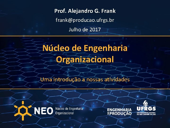 Prof. Alejandro G. Frank frank@producao. ufrgs. br Julho de 2017 Núcleo de Engenharia Organizacional