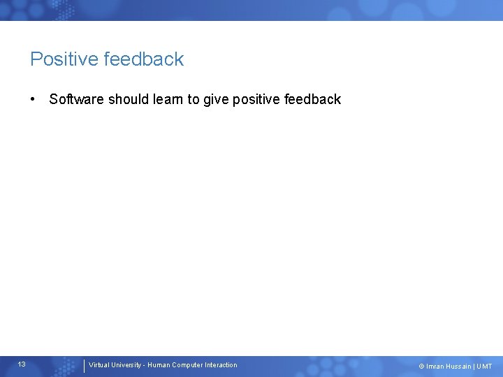 Positive feedback • Software should learn to give positive feedback 13 Virtual University -