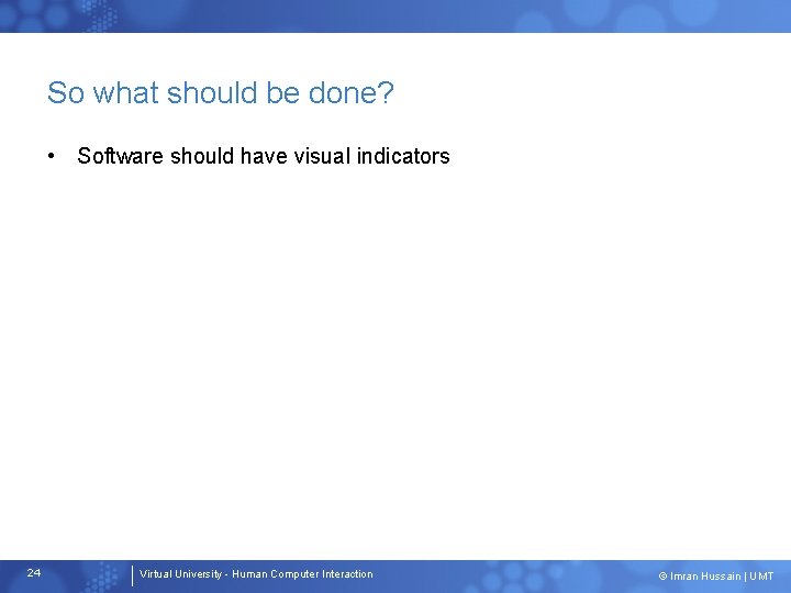 So what should be done? • Software should have visual indicators 24 Virtual University