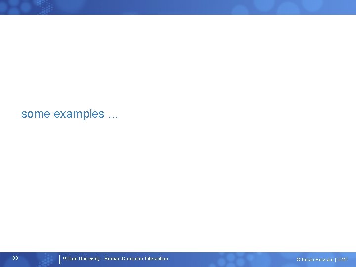 some examples … 33 Virtual University - Human Computer Interaction © Imran Hussain |