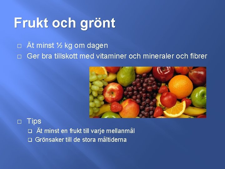 Frukt och grönt � Ät minst ½ kg om dagen Ger bra tillskott med