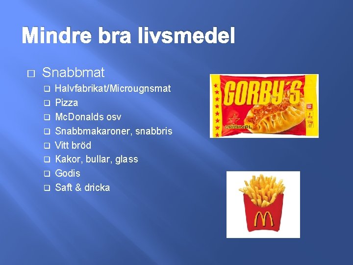 Mindre bra livsmedel � Snabbmat q q q q Halvfabrikat/Microugnsmat Pizza Mc. Donalds osv