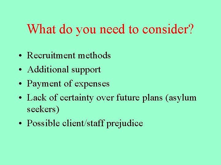 What do you need to consider? • • Recruitment methods Additional support Payment of