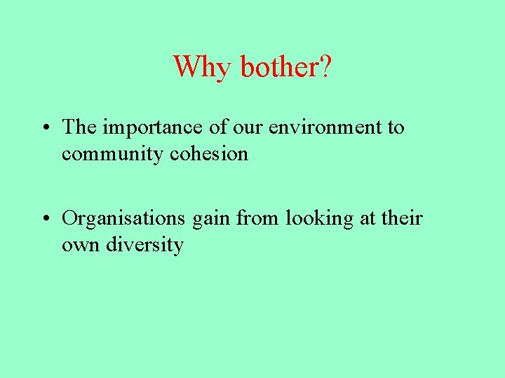 Why bother? • The importance of our environment to community cohesion • Organisations gain