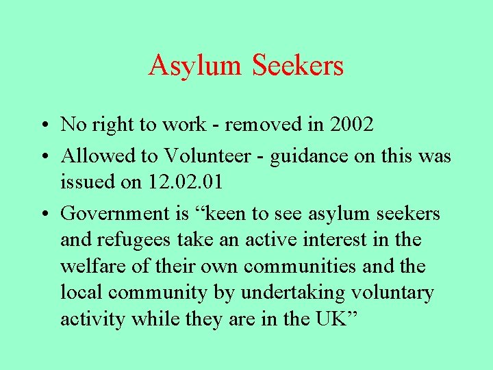 Asylum Seekers • No right to work - removed in 2002 • Allowed to