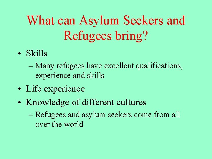 What can Asylum Seekers and Refugees bring? • Skills – Many refugees have excellent