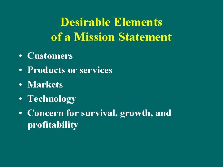 Desirable Elements of a Mission Statement • • • Customers Products or services Markets