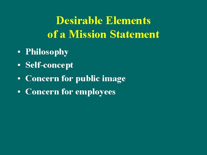 Desirable Elements of a Mission Statement • • Philosophy Self-concept Concern for public image