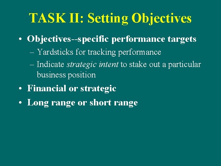 TASK II: Setting Objectives • Objectives--specific performance targets – Yardsticks for tracking performance –