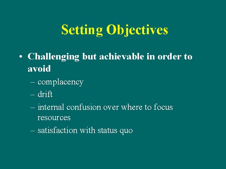 Setting Objectives • Challenging but achievable in order to avoid – complacency – drift