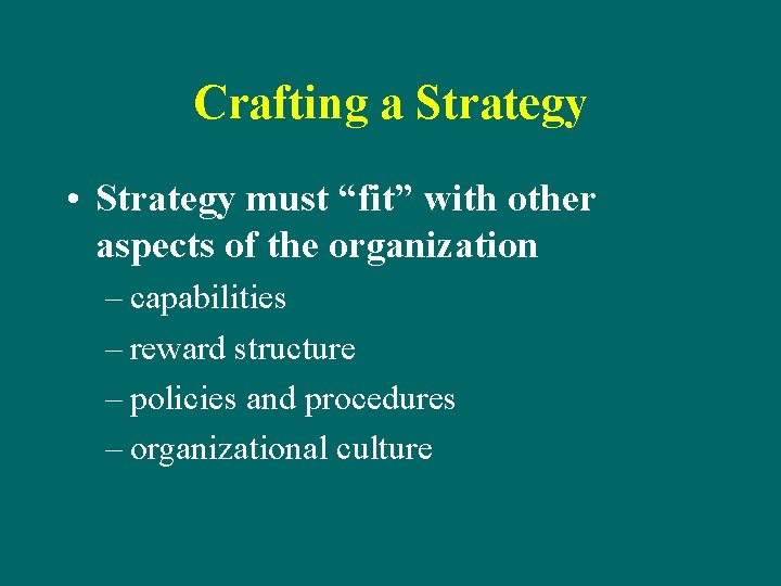 Crafting a Strategy • Strategy must “fit” with other aspects of the organization –