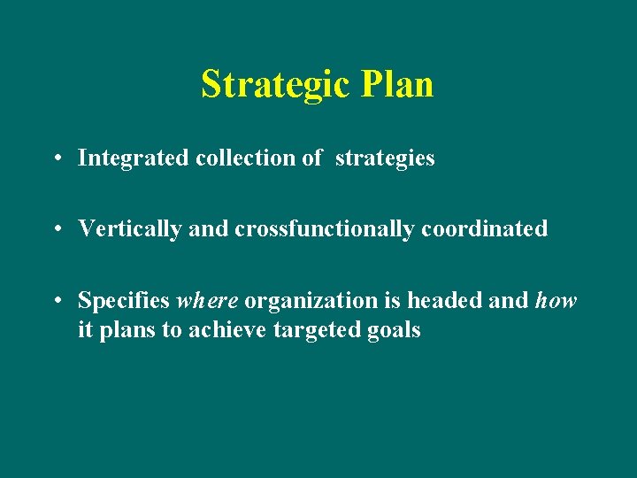 Strategic Plan • Integrated collection of strategies • Vertically and crossfunctionally coordinated • Specifies