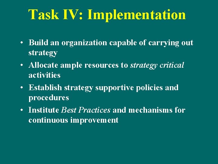 Task IV: Implementation • Build an organization capable of carrying out strategy • Allocate