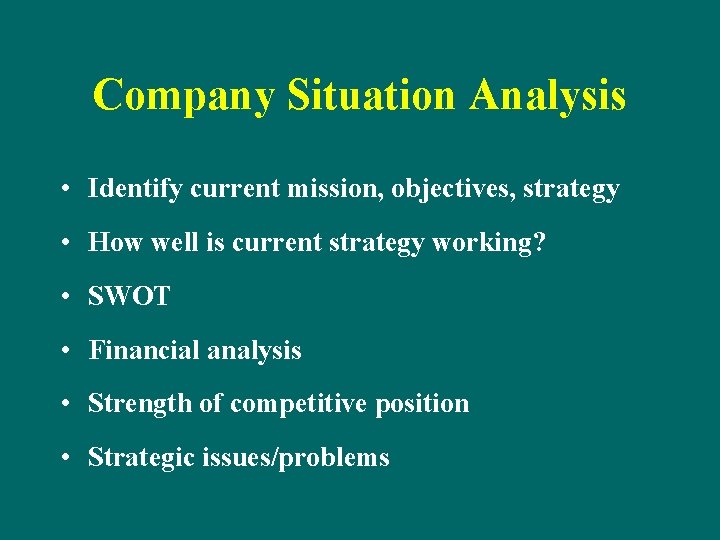 Company Situation Analysis • Identify current mission, objectives, strategy • How well is current