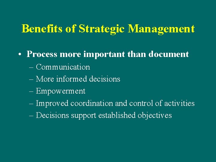 Benefits of Strategic Management • Process more important than document – Communication – More