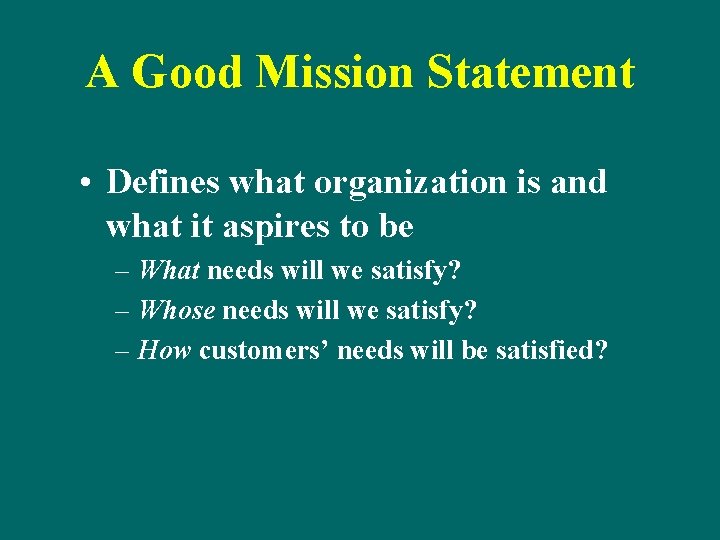 A Good Mission Statement • Defines what organization is and what it aspires to