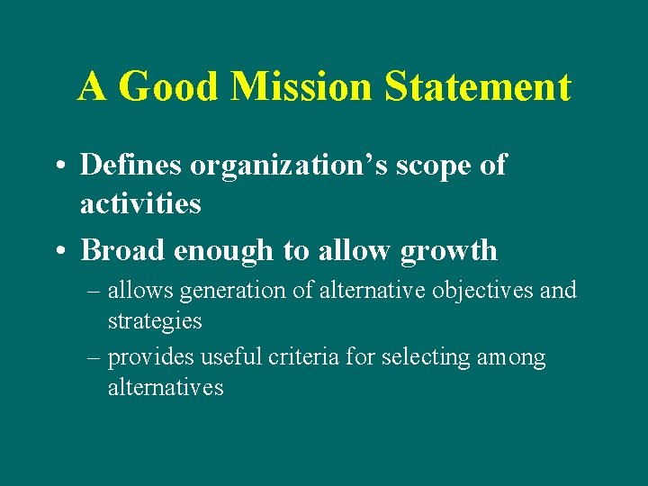 A Good Mission Statement • Defines organization’s scope of activities • Broad enough to